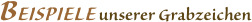  BEISPIELE unserer Grabzeichen