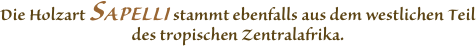 Die Holzart SAPELLI stammt ebenfalls