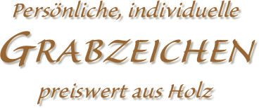 Persönliche, individuelle GRABZEICHEN preiswert aus Holz